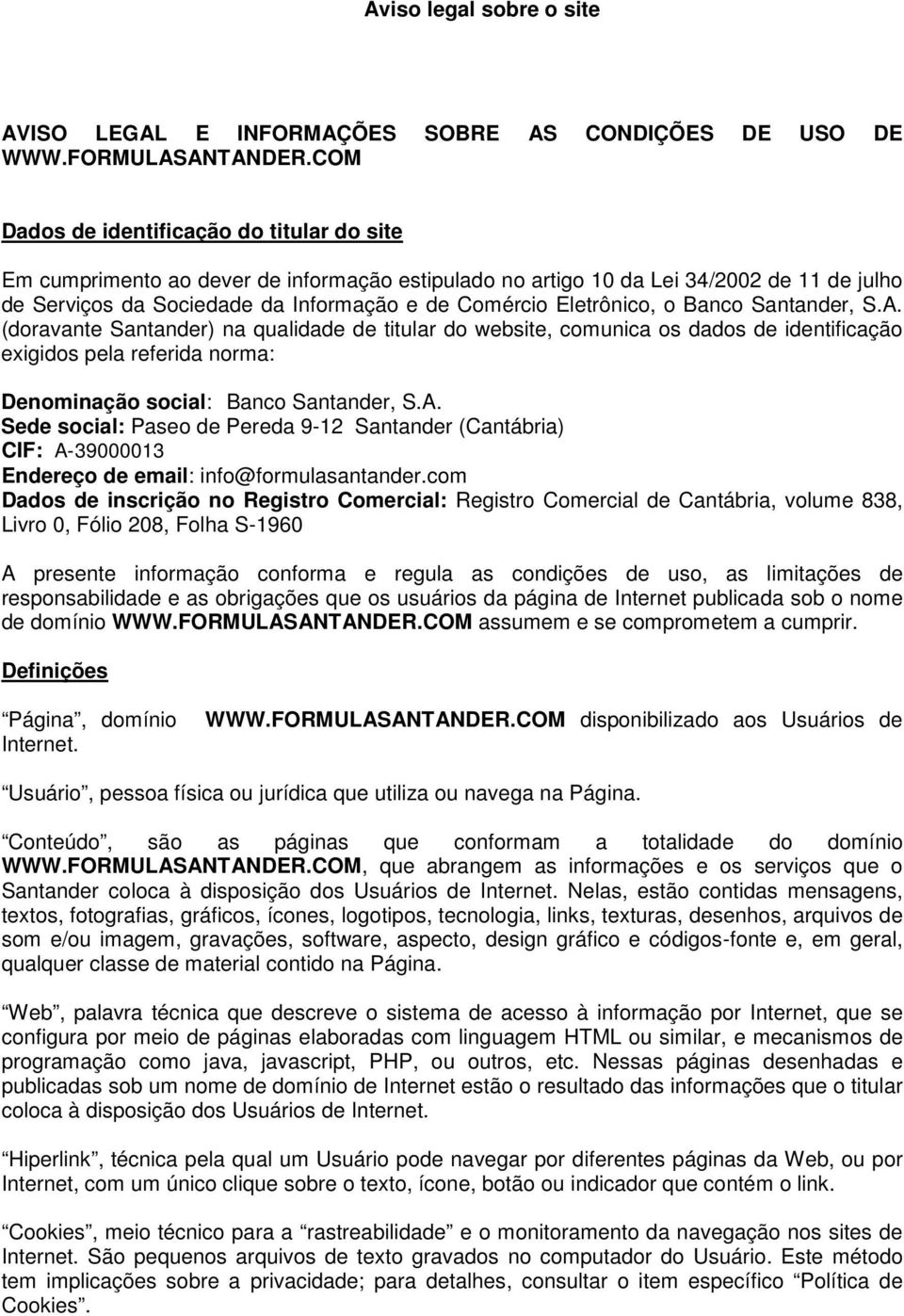 Eletrônico, o Banco Santander, S.A. (doravante Santander) na qualidade de titular do website, comunica os dados de identificação exigidos pela referida norma: Denominação social: Banco Santander, S.A. Sede social: Paseo de Pereda 9-12 Santander (Cantábria) CIF: A-39000013 Endereço de email: info@formulasantander.