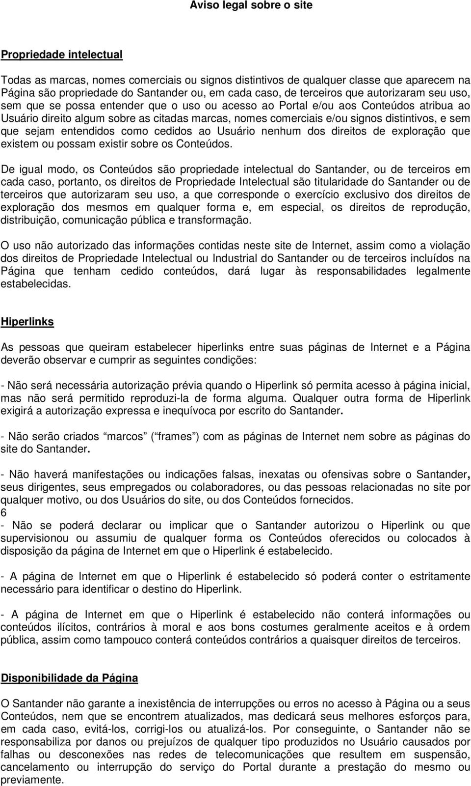 entendidos como cedidos ao Usuário nenhum dos direitos de exploração que existem ou possam existir sobre os Conteúdos.