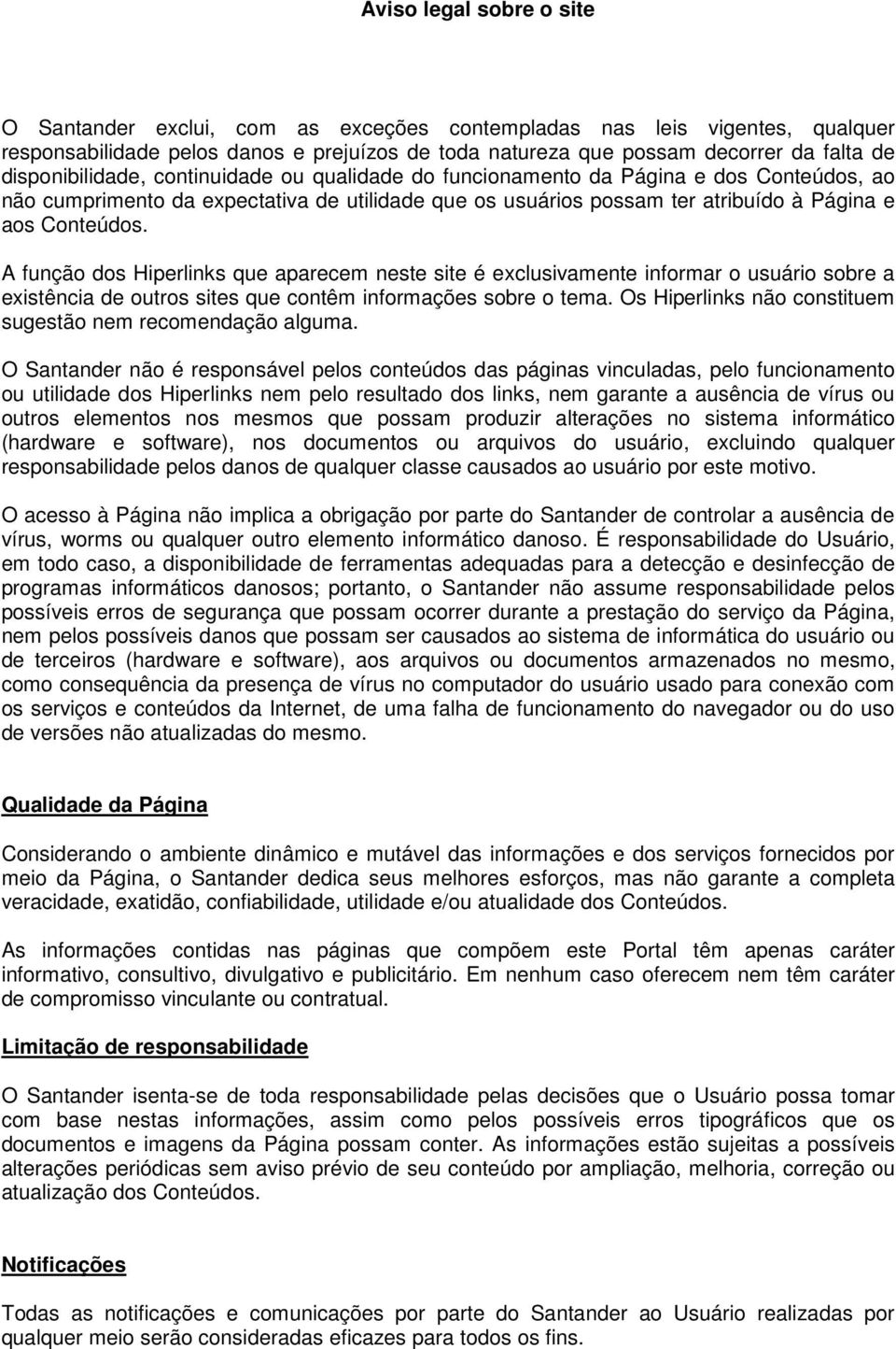 A função dos Hiperlinks que aparecem neste site é exclusivamente informar o usuário sobre a existência de outros sites que contêm informações sobre o tema.