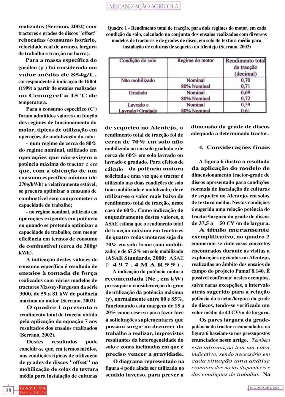 Para o consumo específico (C ) foram admitidos valores em função dos regimes de funcionamento do motor, típicos de utilização em operações de mobilização do solo: - num regime de cerca de 80% do