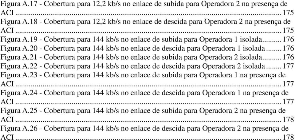 .. 176 Figura A.22 - Cobertura para 144 kb/s no enlace de descida para Operadora 2 isolada... 177 Figura A.23 - Cobertura para 144 kb/s no enlace de subida para Operadora 1 na presença de ACI.