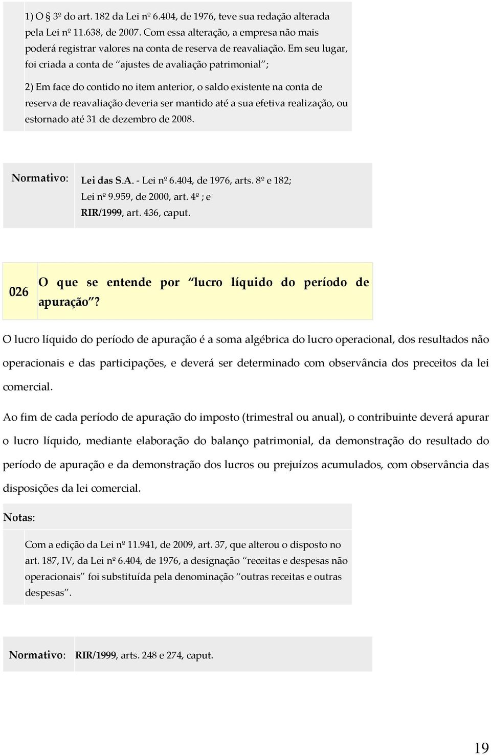 efetiva realização, ou estornado até 31 de dezembro de 2008. Normativo: Lei das S.A. - Lei nº 6.404, de 1976, arts. 8º e 182; Lei nº 9.959, de 2000, art. 4º ; e RIR/1999, art. 436, caput.