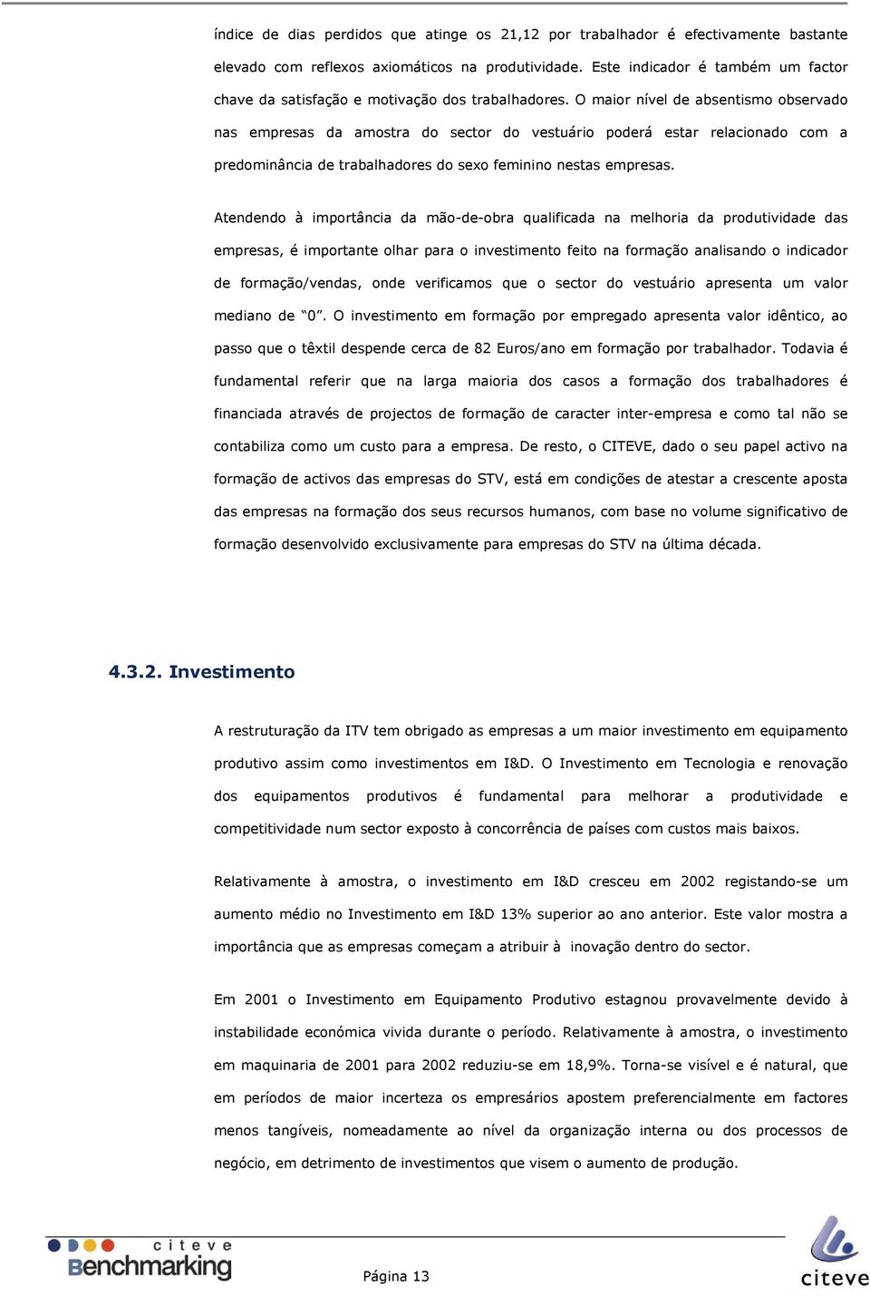 O maior nível de absentismo observado nas empresas da amostra do sector do vestuário poderá estar relacionado com a predominância de trabalhadores do sexo feminino nestas empresas.