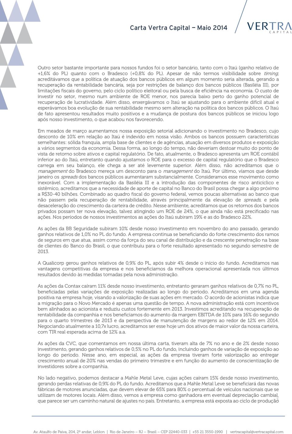 restrições de balanço dos bancos públicos (Basiléia III), por limitações fiscais do governo, pelo ciclo político eleitoral ou pela busca de eficiência na economia.