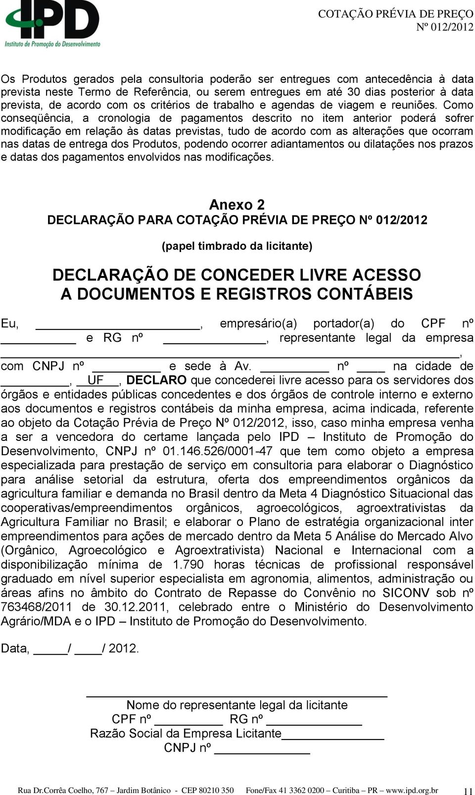 Como conseqüência, a cronologia de pagamentos descrito no item anterior poderá sofrer modificação em relação às tas previstas, tudo de acordo com as alterações que ocorram nas tas de entrega dos