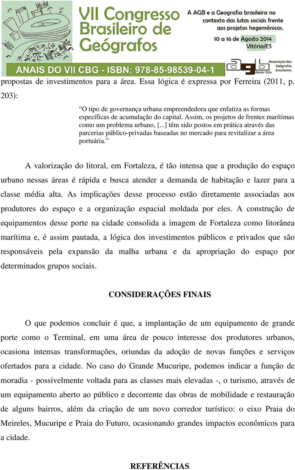 A valorização do litoral, em Fortaleza, é tão intensa que a produção do espaço urbano nessas áreas é rápida e busca atender a demanda de habitação e lazer para a classe média alta.