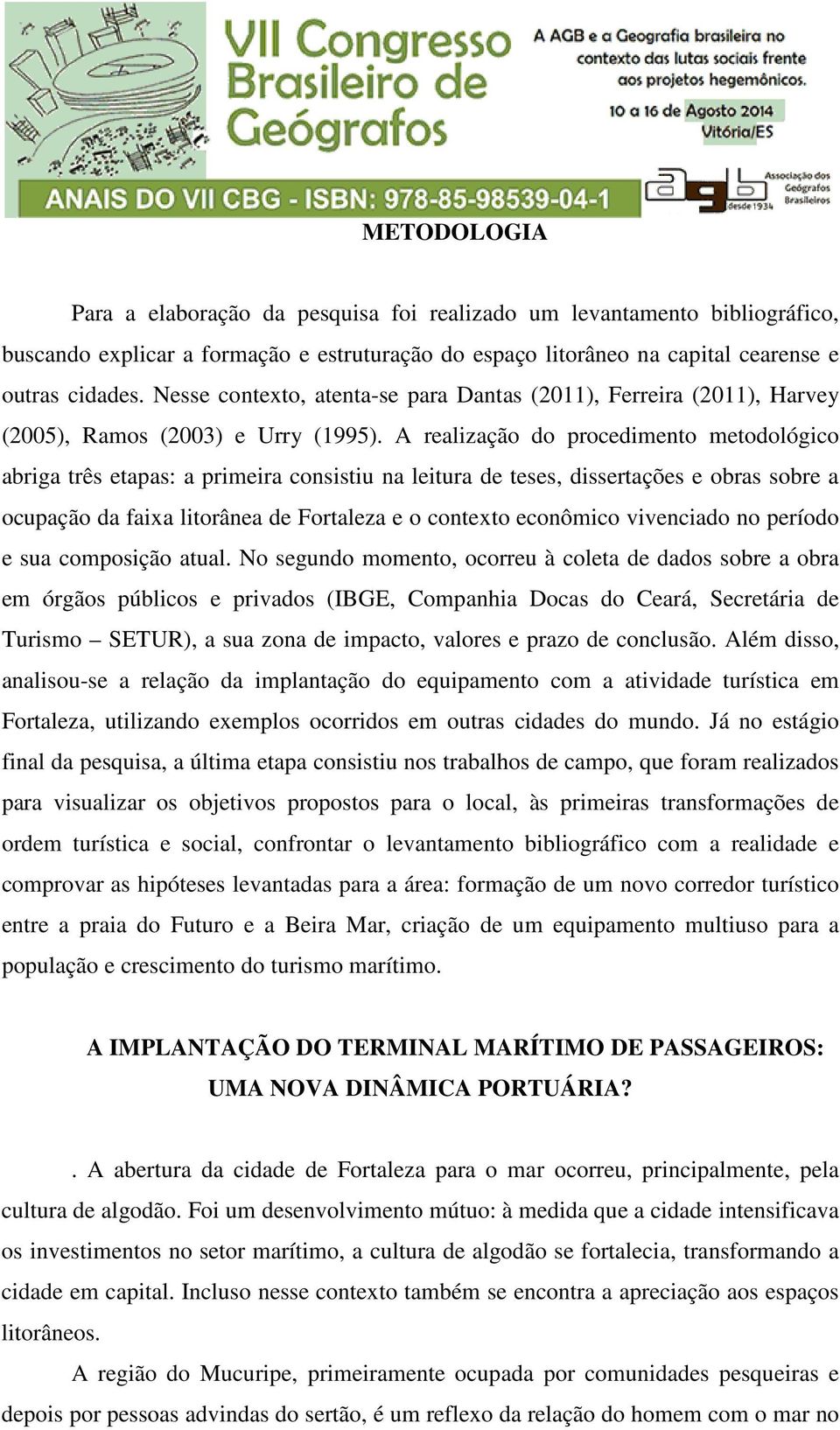 A realização do procedimento metodológico abriga três etapas: a primeira consistiu na leitura de teses, dissertações e obras sobre a ocupação da faixa litorânea de Fortaleza e o contexto econômico