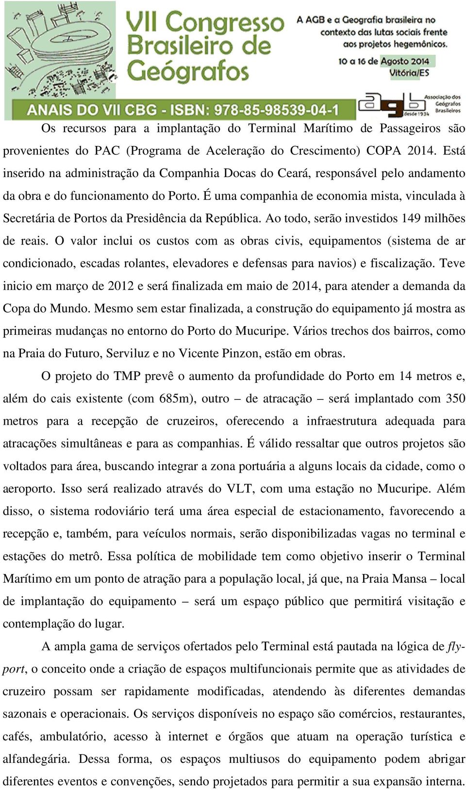 É uma companhia de economia mista, vinculada à Secretária de Portos da Presidência da República. Ao todo, serão investidos 149 milhões de reais.