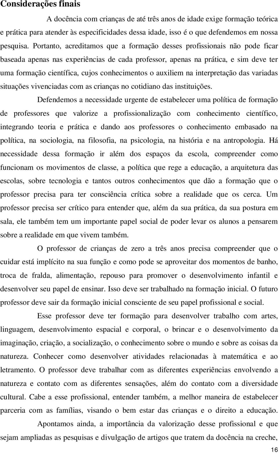 conhecimentos o auxiliem na interpretação das variadas situações vivenciadas com as crianças no cotidiano das instituições.