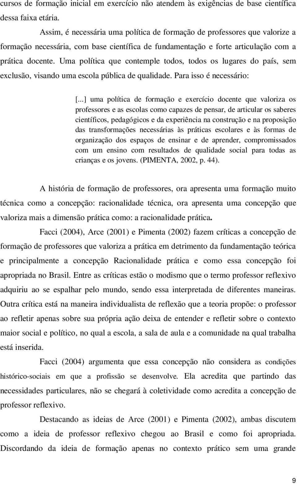 Uma política que contemple todos, todos os lugares do país, sem exclusão, visando uma escola pública de qualidade. Para isso é necessário: [.