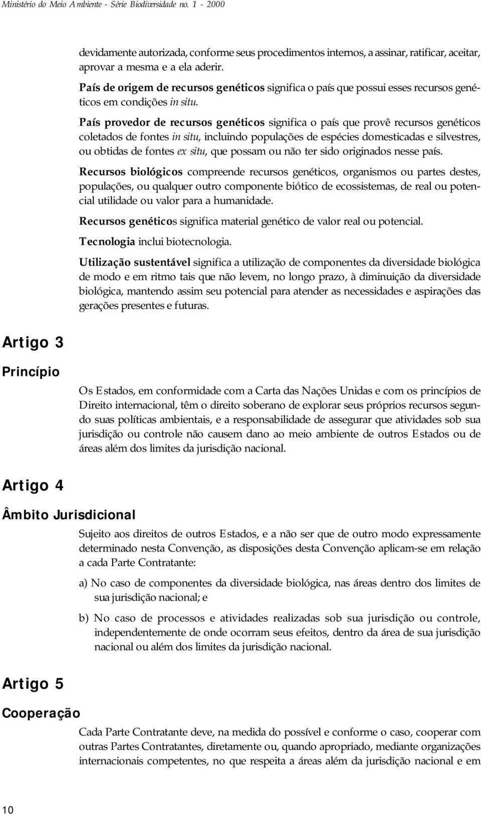 País provedor de recursos genéticos significa o país que provê recursos genéticos coletados de fontes in situ, incluindo populações de espécies domesticadas e silvestres, ou obtidas de fontes ex