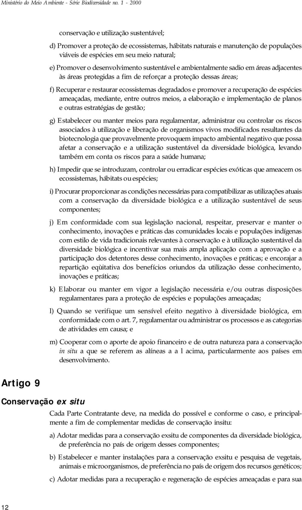 desenvolvimento sustentável e ambientalmente sadio em áreas adjacentes às áreas protegidas a fim de reforçar a proteção dessas áreas; f) Recuperar e restaurar ecossistemas degradados e promover a