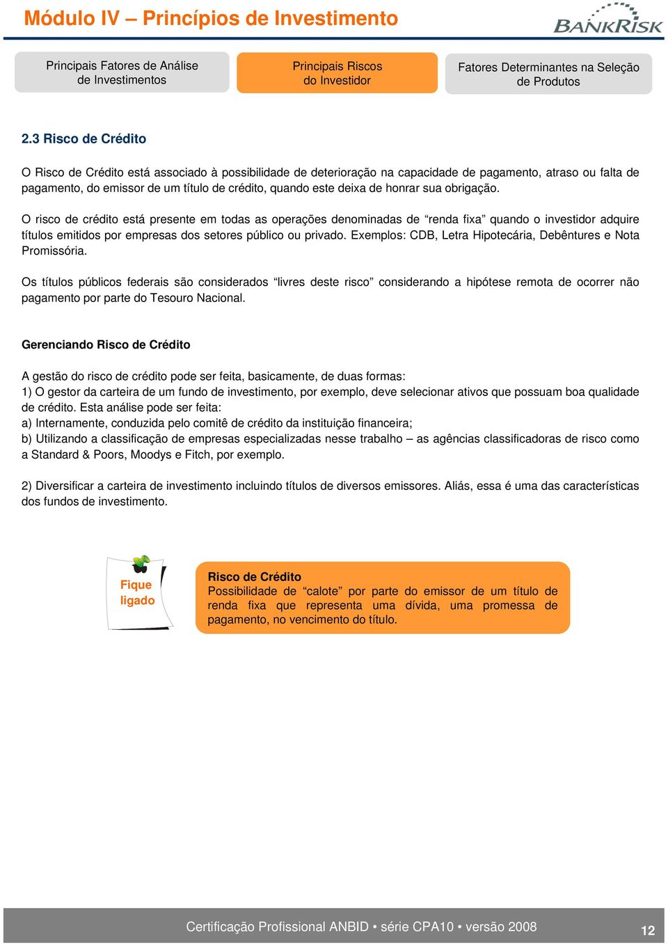 Exemplos: CDB, Letra Hipotecária, Debêntures e Nota Promissória.