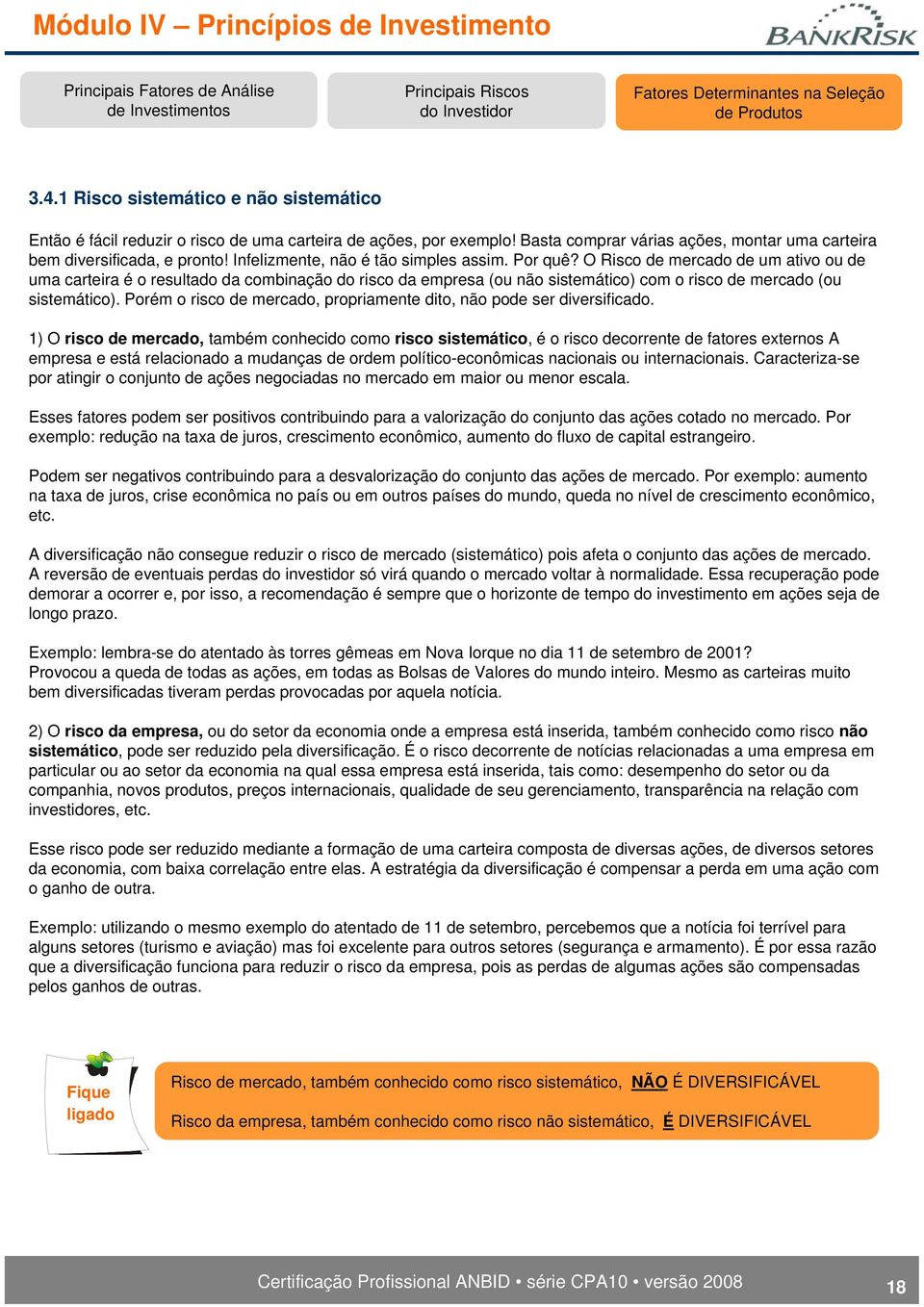 O Risco de mercado de um ativo ou de uma carteira é o resultado da combinação do risco da empresa (ou não sistemático) com o risco de mercado (ou sistemático).