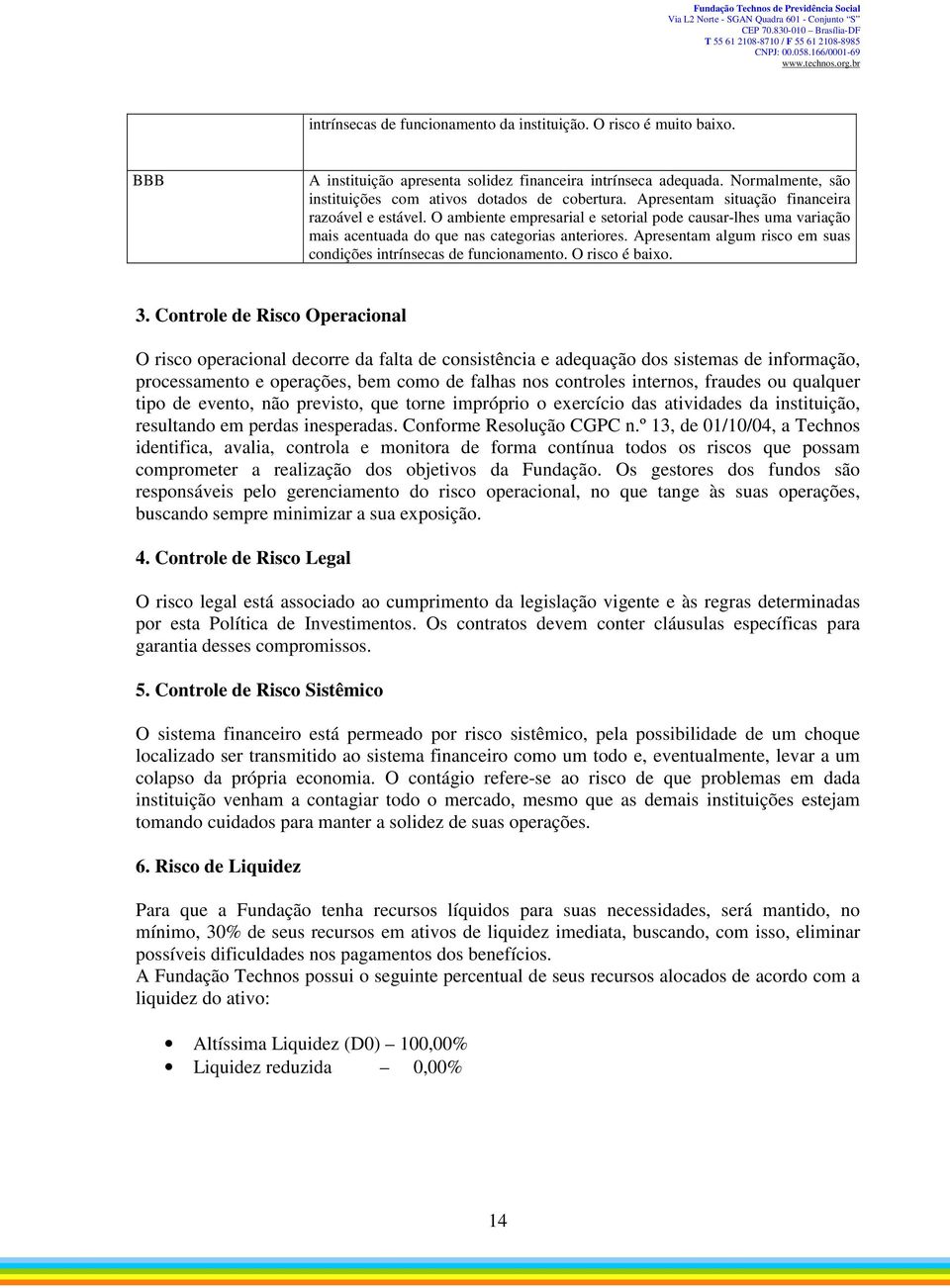 Apresentam algum risco em suas condições intrínsecas de funcionamento. O risco é baixo. 3.