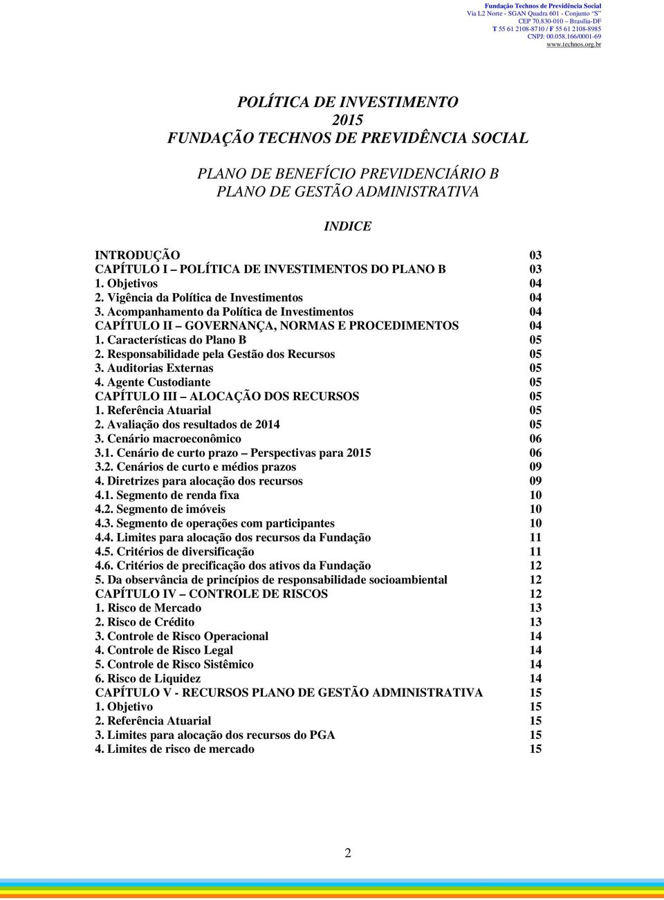 Características do Plano B 05 2. Responsabilidade pela Gestão dos Recursos 05 3. Auditorias Externas 05 4. Agente Custodiante 05 CAPÍTULO III ALOCAÇÃO DOS RECURSOS 05 1. Referência Atuarial 05 2.