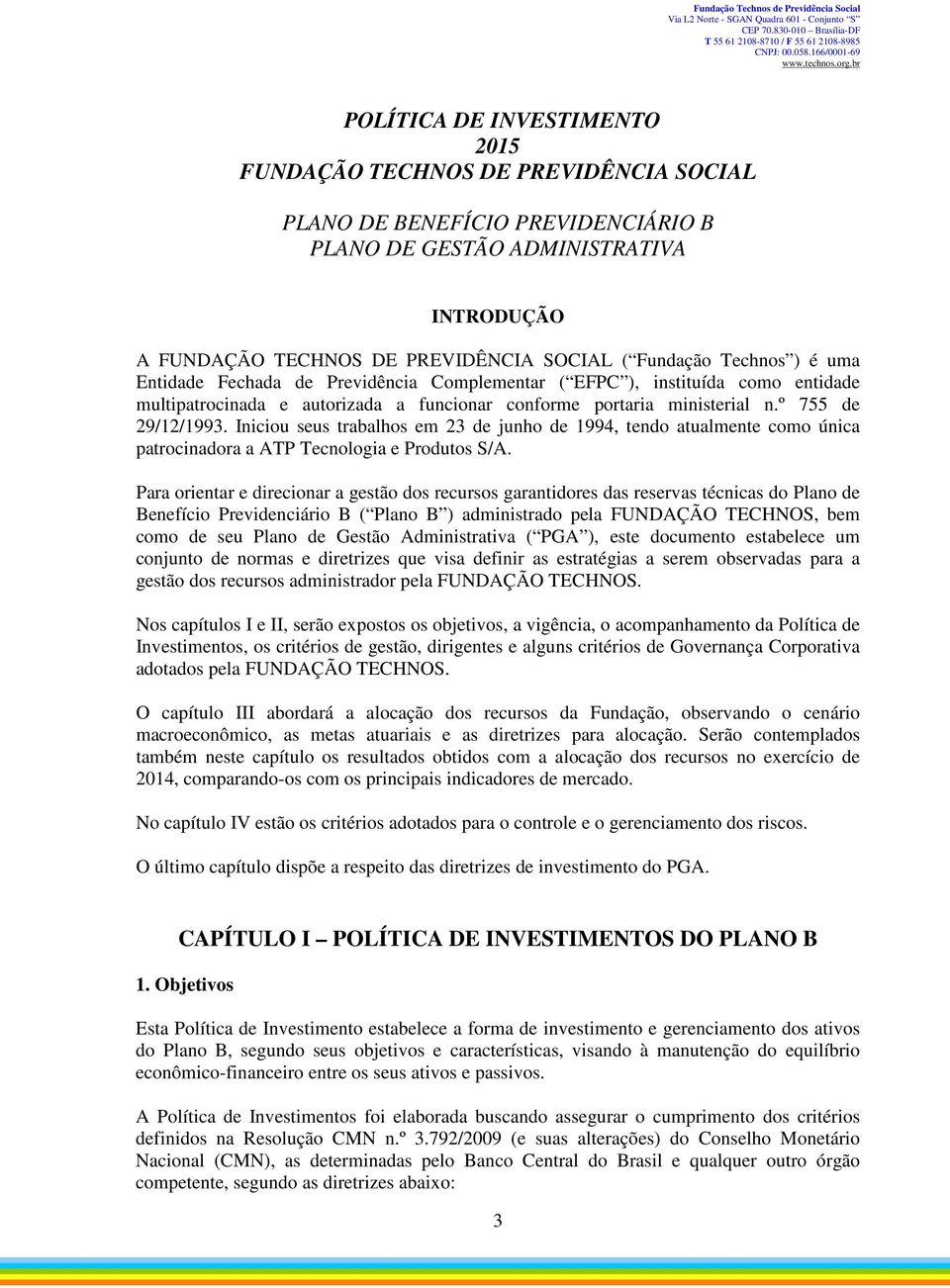 Iniciou seus trabalhos em 23 de junho de 1994, tendo atualmente como única patrocinadora a ATP Tecnologia e Produtos S/A.