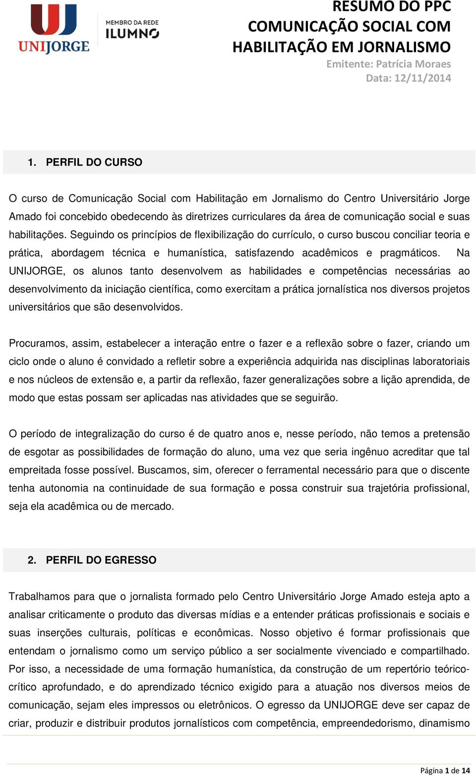 Na UNIJORGE, os alunos tanto desenvolvem as habilidades e competências necessárias ao desenvolvimento da iniciação científica, como exercitam a prática jornalística nos diversos projetos