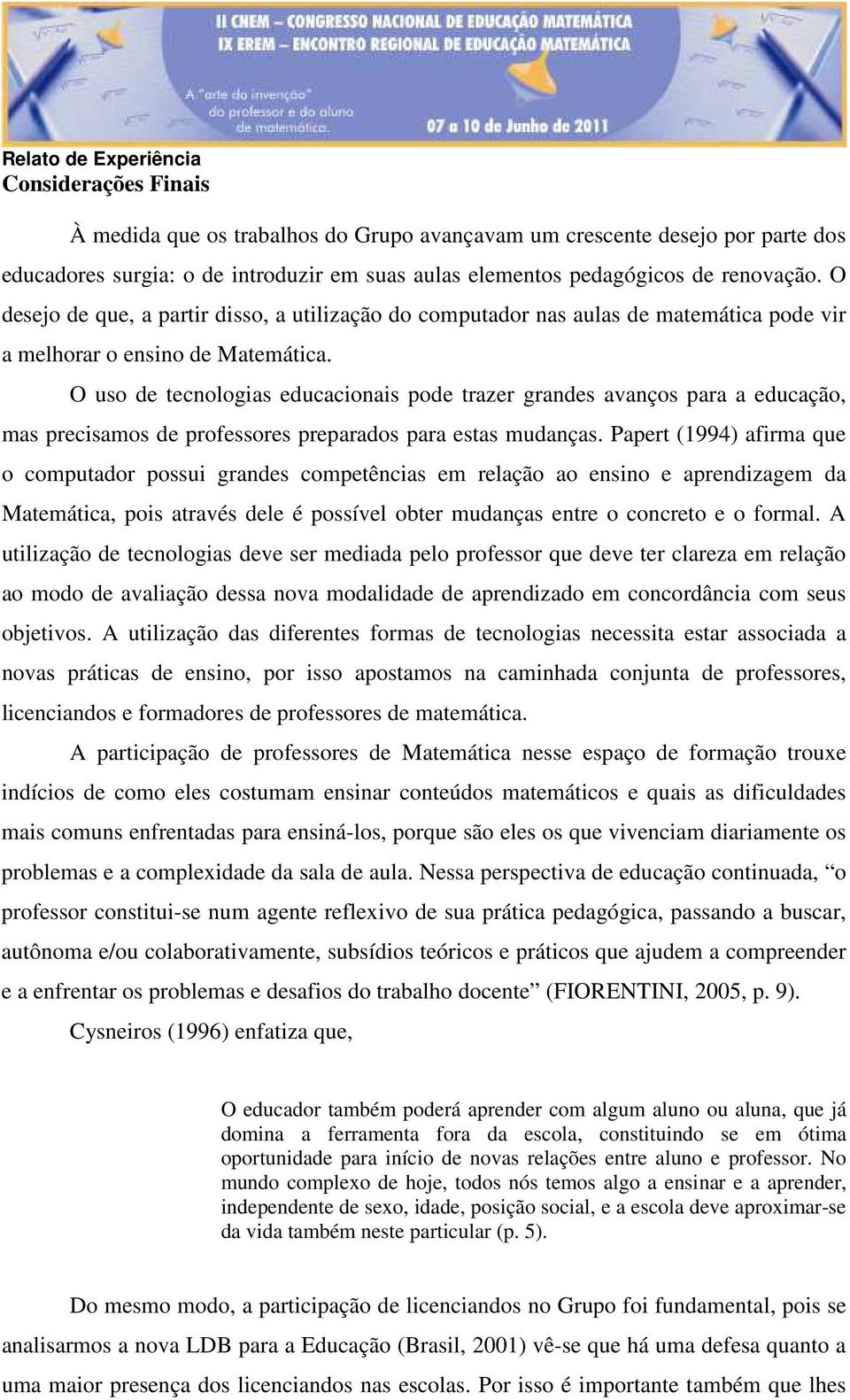 O uso de tecnologias educacionais pode trazer grandes avanços para a educação, mas precisamos de professores preparados para estas mudanças.