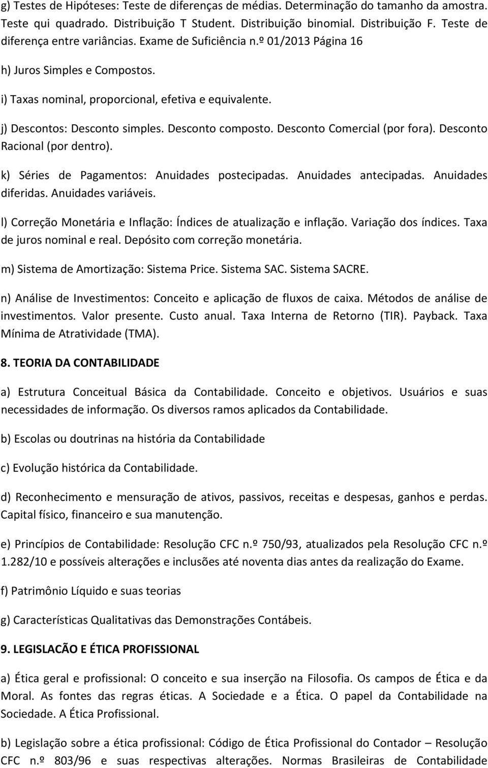 Desconto composto. Desconto Comercial (por fora). Desconto Racional (por dentro). k) Séries de Pagamentos: Anuidades postecipadas. Anuidades antecipadas. Anuidades diferidas. Anuidades variáveis.