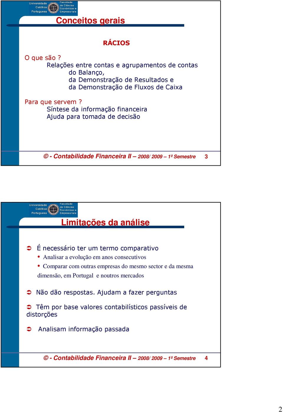 Síntese da informação Ajuda para tomada cisão - Contabilida Financeira II 2008/ 2009 1º Semestre 3 Limitações da análise É necessário ter um termo comparativo