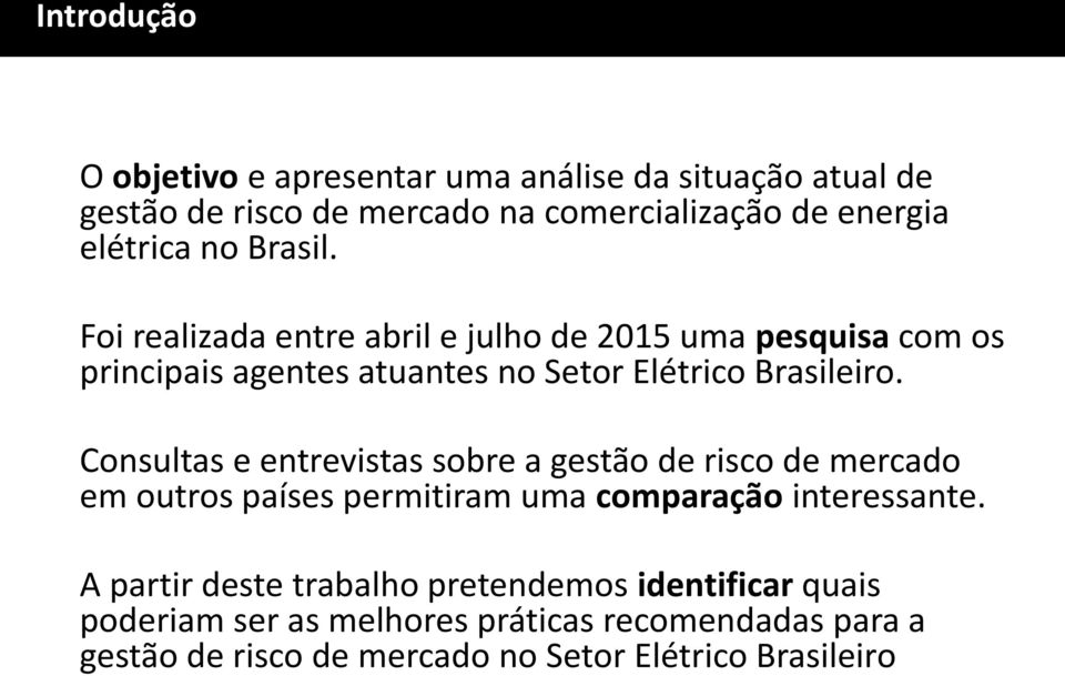 Foi realizada entre abril e julho de 2015 uma pesquisa com os principais agentes atuantes no Setor Elétrico Brasileiro.