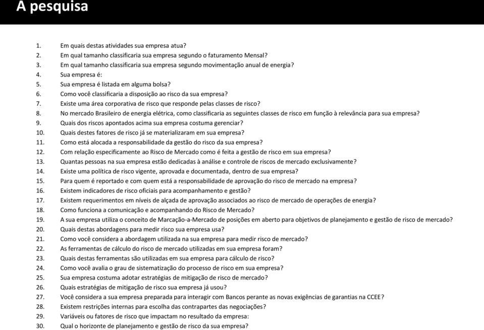 Como você classificaria a disposição ao risco da sua empresa? 7. Existe uma área corporativa de risco que responde pelas classes de risco? 8.