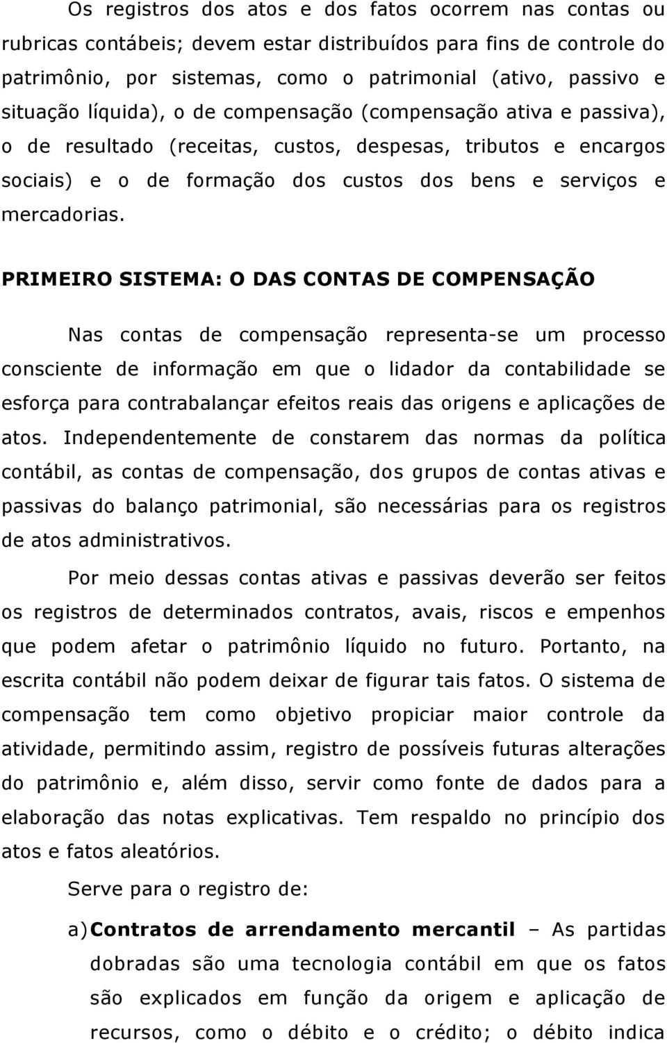 PRIMEIRO SISTEMA: O DAS CONTAS DE COMPENSAÇÃO Nas contas de compensação representa-se um processo consciente de informação em que o lidador da contabilidade se esforça para contrabalançar efeitos