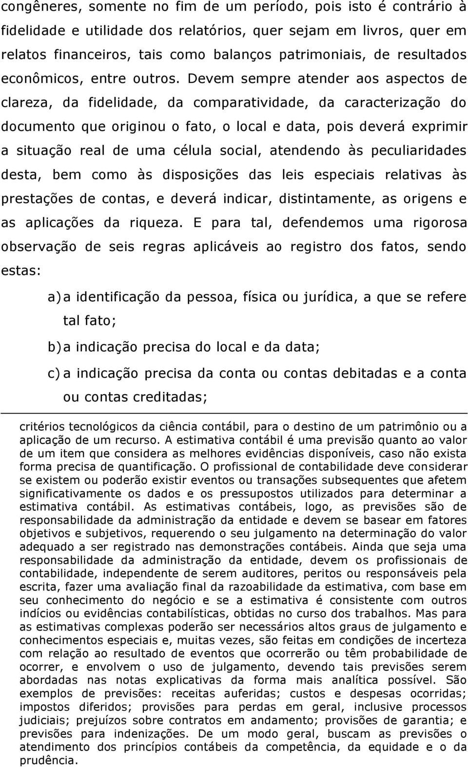 Devem sempre atender aos aspectos de clareza, da fidelidade, da comparatividade, da caracterização do documento que originou o fato, o local e data, pois deverá exprimir a situação real de uma célula