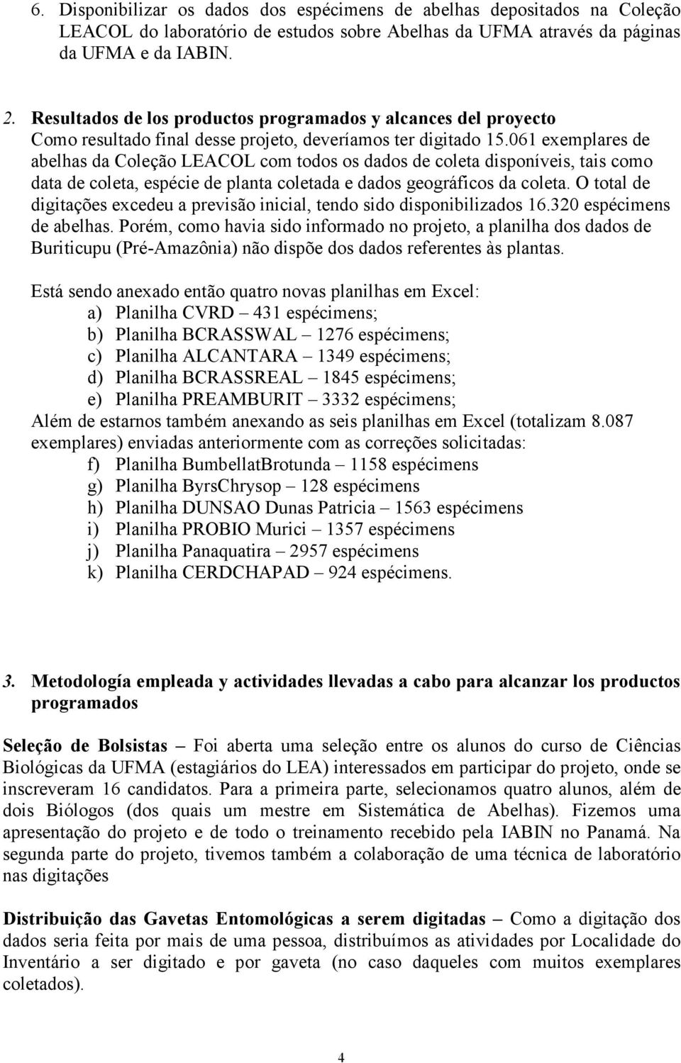 061 exemplares de abelhas da Coleção LEACOL com todos os dados de coleta disponíveis, tais como data de coleta, espécie de planta coletada e dados geográficos da coleta.