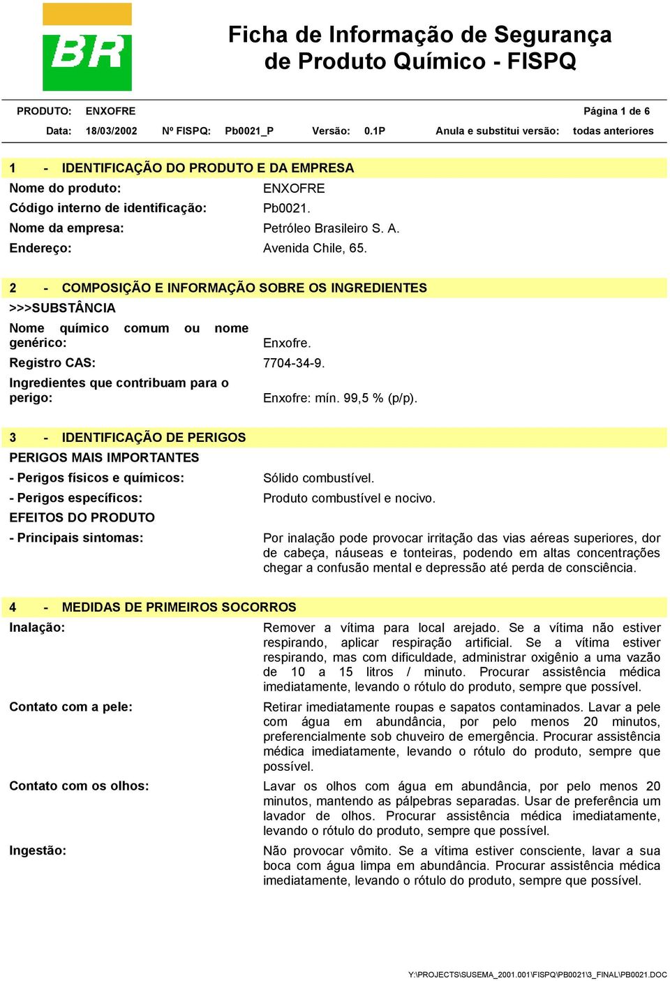 Ingredientes que contribuam para o perigo: Enxofre: mín. 99,5 % (p/p). 3 - IDENTIFICAÇÃO DE PERIGOS PERIGOS MAIS IMPORTANTES - Perigos físicos e químicos: Sólido combustível.