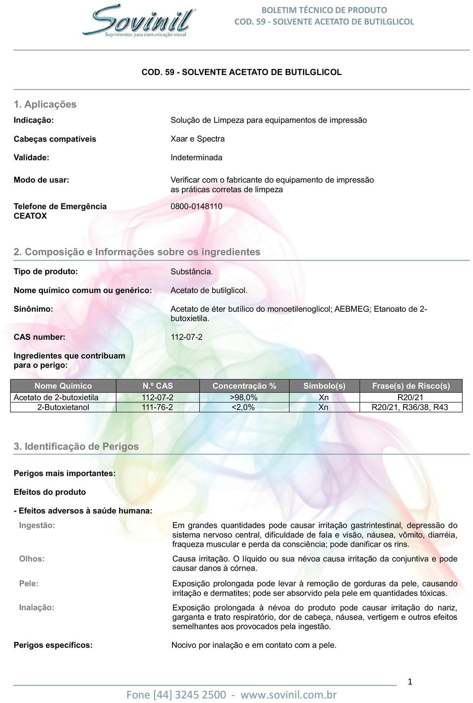 Acetato de butilglicol. Sinônimo: Acetato de éter butílico do monoetilenoglicol; AEBMEG; Etanoato de 2- butoxietila. CAS number: 112-07-2 Ingredientes que contribuam para o perigo: Nome Químico N.