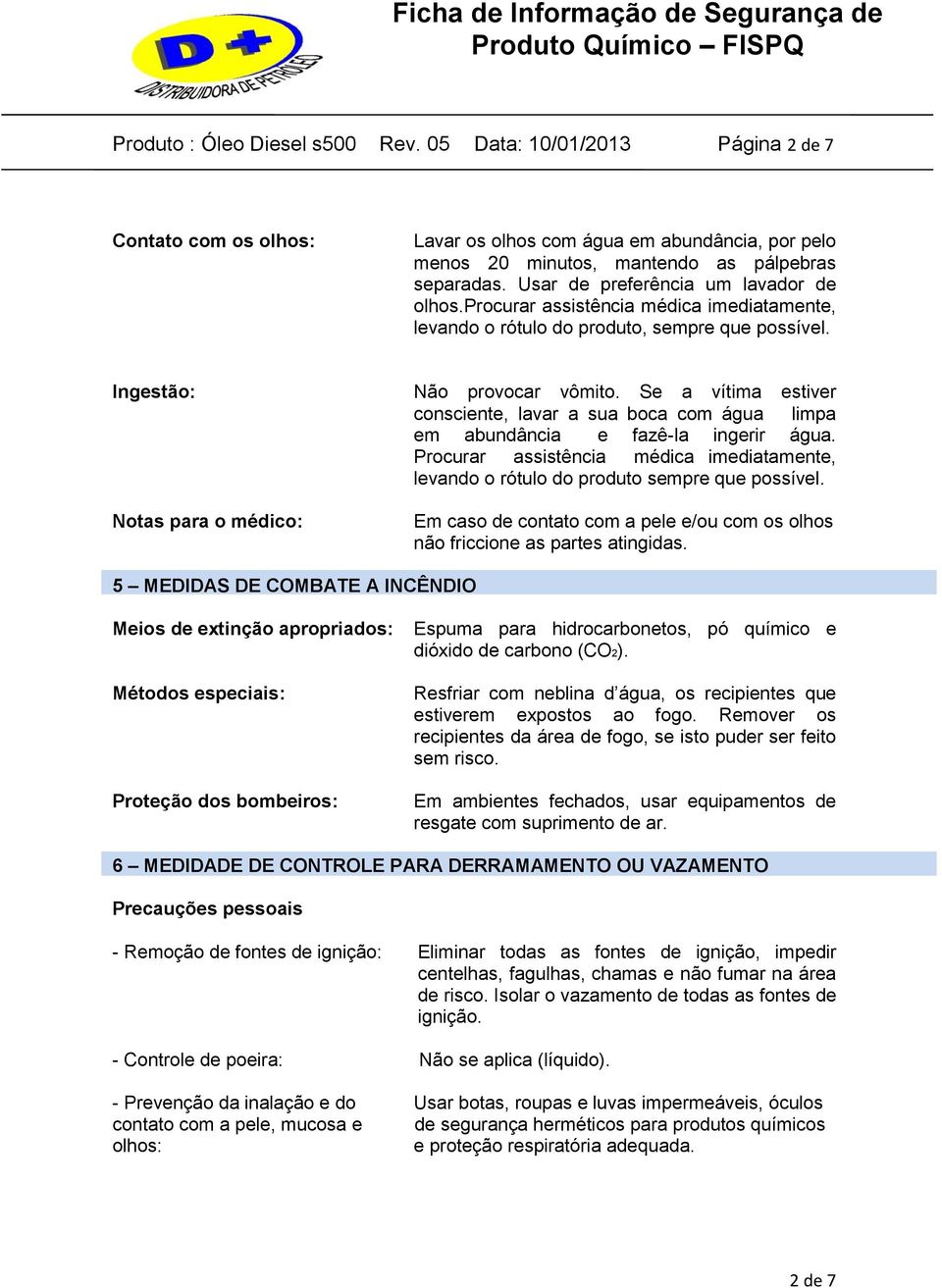 Se a vítima estiver consciente, lavar a sua boca com água limpa em abundância e fazê-la ingerir água. Procurar assistência médica imediatamente, levando o rótulo do produto sempre que possível.