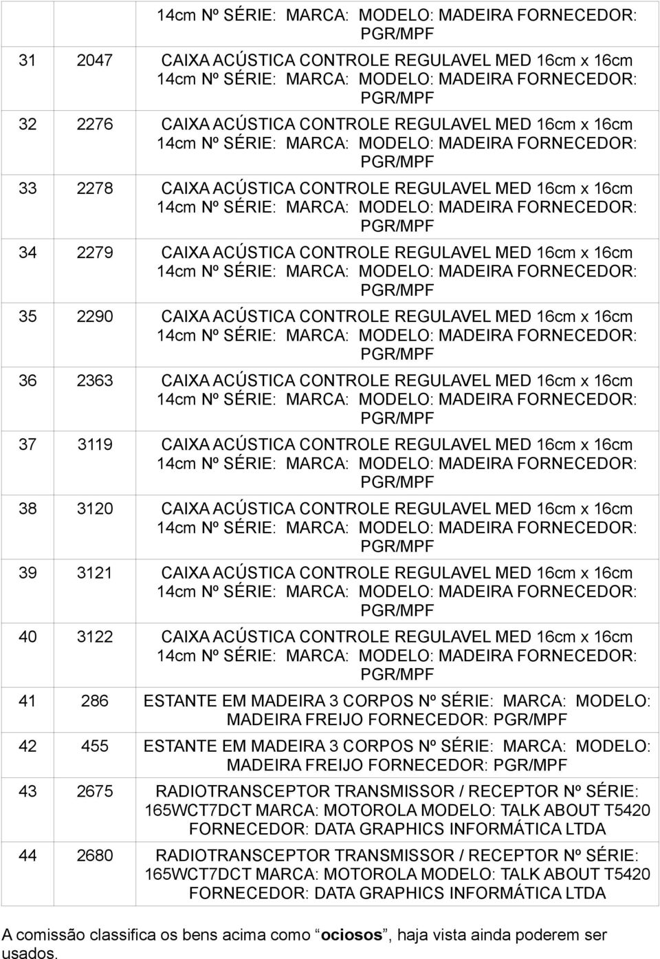 16cm x 16cm 38 3120 CAIXA ACÚSTICA CONTROLE REGULAVEL MED 16cm x 16cm 39 3121 CAIXA ACÚSTICA CONTROLE REGULAVEL MED 16cm x 16cm 40 3122 CAIXA ACÚSTICA CONTROLE REGULAVEL MED 16cm x 16cm 41 286