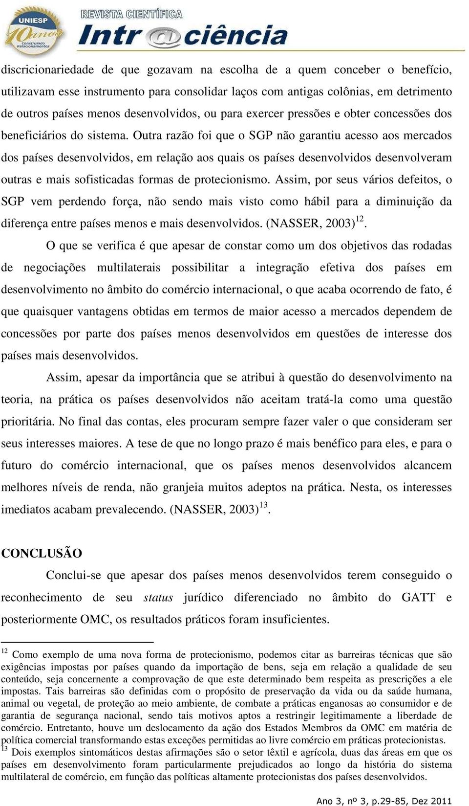 Outra razão foi que o SGP não garantiu acesso aos mercados dos países desenvolvidos, em relação aos quais os países desenvolvidos desenvolveram outras e mais sofisticadas formas de protecionismo.