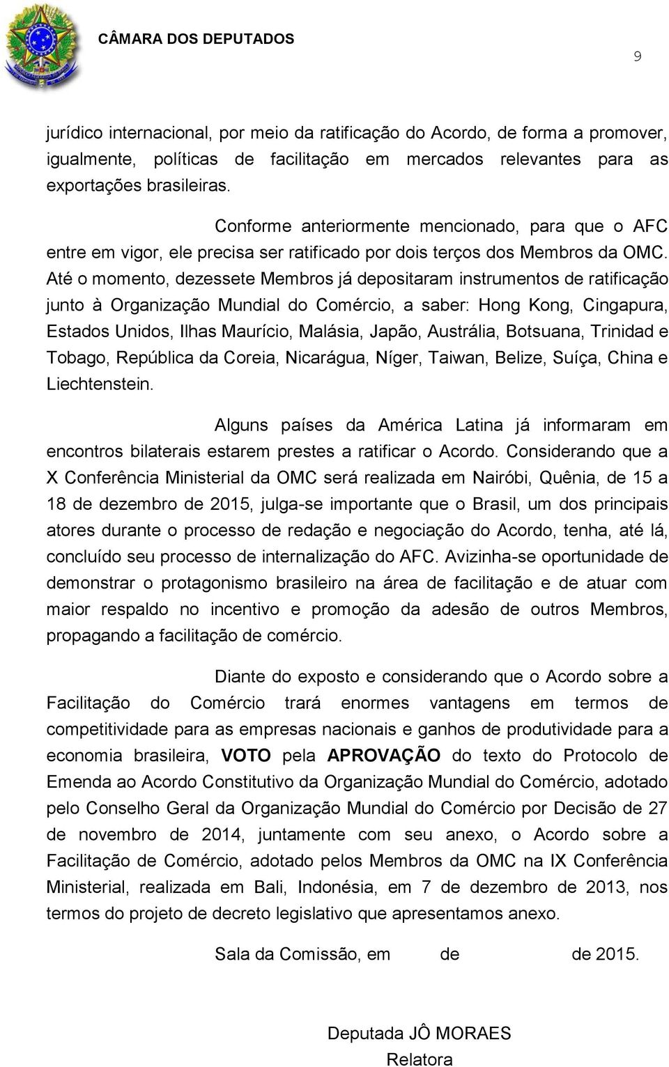 Até o momento, dezessete Membros já depositaram instrumentos de ratificação junto à Organização Mundial do Comércio, a saber: Hong Kong, Cingapura, Estados Unidos, Ilhas Maurício, Malásia, Japão,