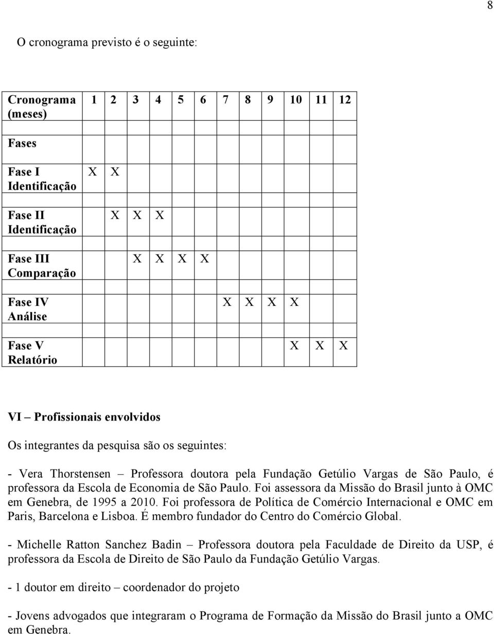 Escola de Economia de São Paulo. Foi assessora da Missão do Brasil junto à OMC em Genebra, de 1995 a 2010. Foi professora de Política de Comércio Internacional e OMC em Paris, Barcelona e Lisboa.