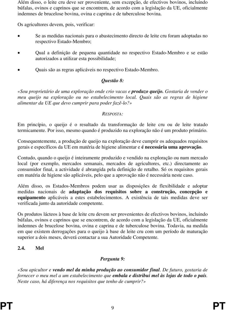 Os agricultores devem, pois, verificar: Se as medidas nacionais para o abastecimento directo de leite cru foram adoptadas no respectivo Estado-Membro; Qual a definição de pequena quantidade no