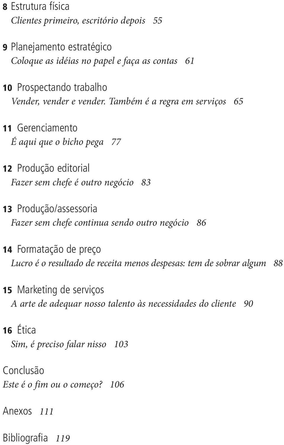 Também é a regra em serviços 65 11 Gerenciamento É aqui que o bicho pega 77 12 Produção editorial Fazer sem chefe é outro negócio 83 13 Produção/assessoria Fazer sem