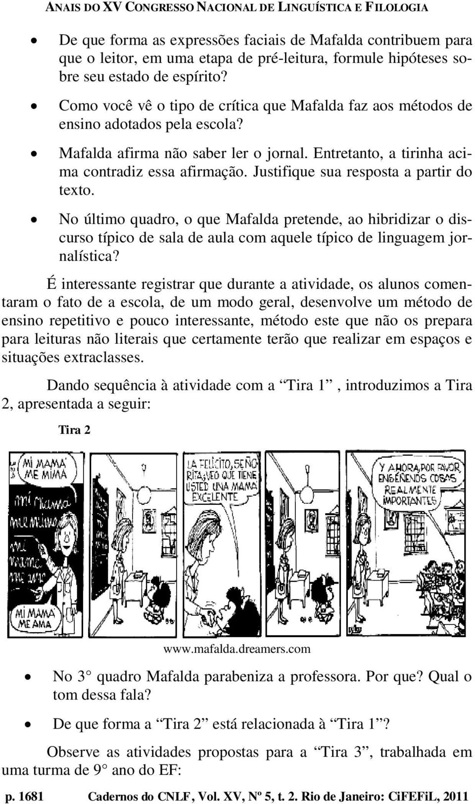 Justifique sua resposta a partir do texto. No último quadro, o que Mafalda pretende, ao hibridizar o discurso típico de sala de aula com aquele típico de linguagem jornalística?