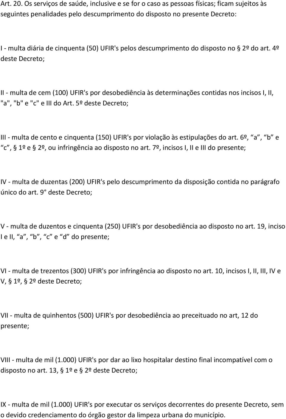 UFIR's pelos descumprimento do disposto no 2º do art. 4º deste Decreto; II - multa de cem (100) UFIR's por desobediência às determinações contidas nos incisos I, II, "a", "b" e "c" e III do Art.