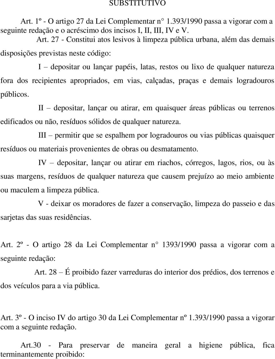 27 - Constitui atos lesivos à limpeza pública urbana, além das demais disposições previstas neste código: I depositar ou lançar papéis, latas, restos ou lixo de qualquer natureza fora dos recipientes