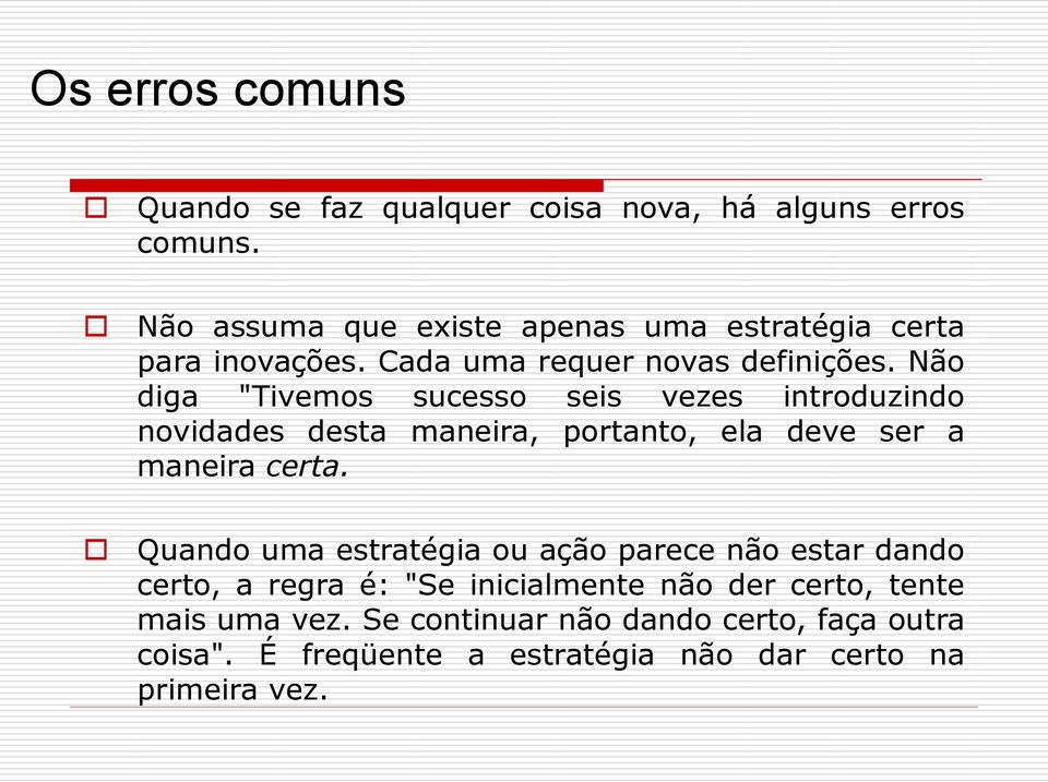 Não diga "Tivemos sucesso seis vezes introduzindo novidades desta maneira, portanto, ela deve ser a maneira certa.