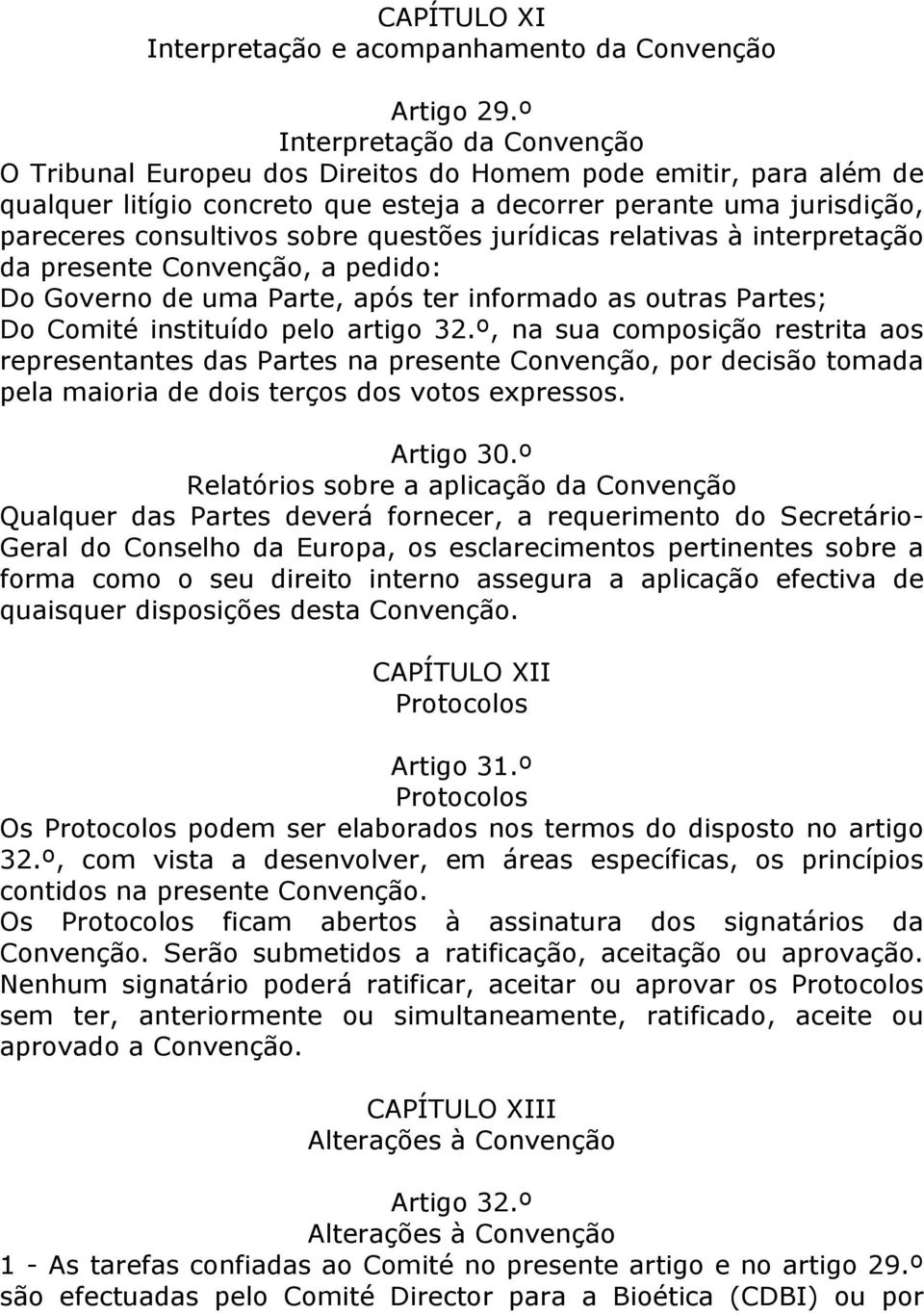 questões jurídicas relativas à interpretação da presente Convenção, a pedido: Do Governo de uma Parte, após ter informado as outras Partes; Do Comité instituído pelo artigo 32.