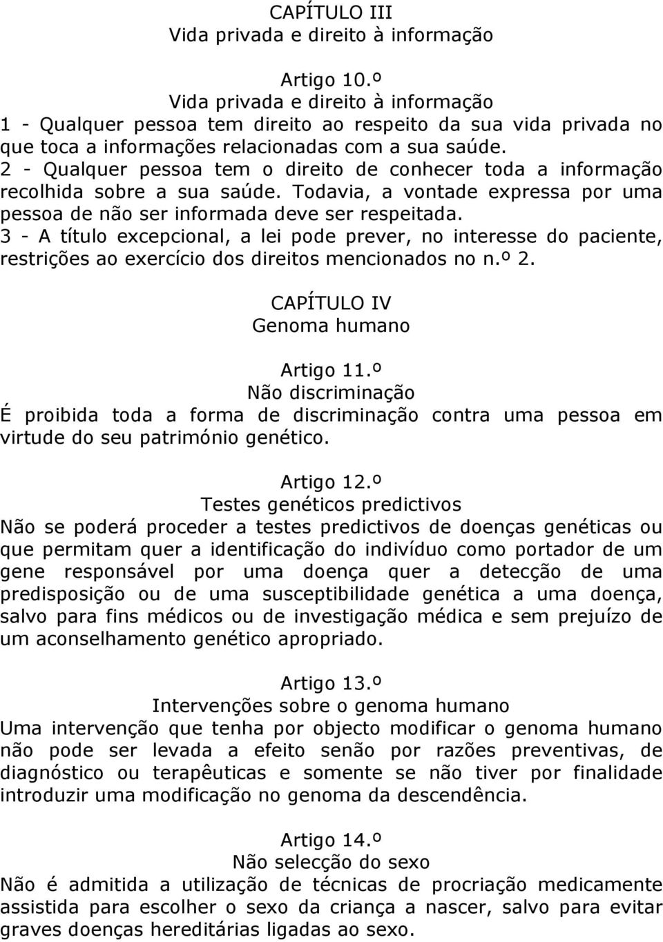 2 - Qualquer pessoa tem o direito de conhecer toda a informação recolhida sobre a sua saúde. Todavia, a vontade expressa por uma pessoa de não ser informada deve ser respeitada.