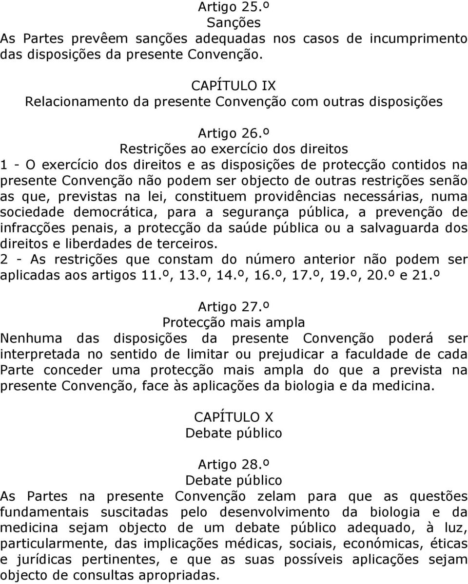 º Restrições ao exercício dos direitos 1 - O exercício dos direitos e as disposições de protecção contidos na presente Convenção não podem ser objecto de outras restrições senão as que, previstas na