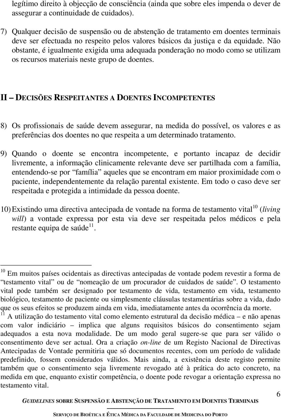 Não obstante, é igualmente exigida uma adequada ponderação no modo como se utilizam os recursos materiais neste grupo de doentes.