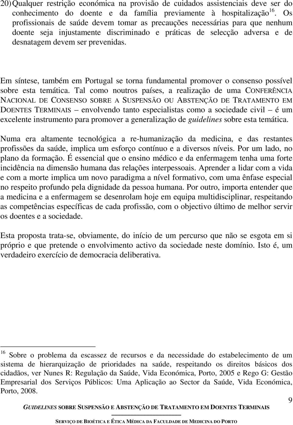 Em síntese, também em Portugal se torna fundamental promover o consenso possível sobre esta temática.