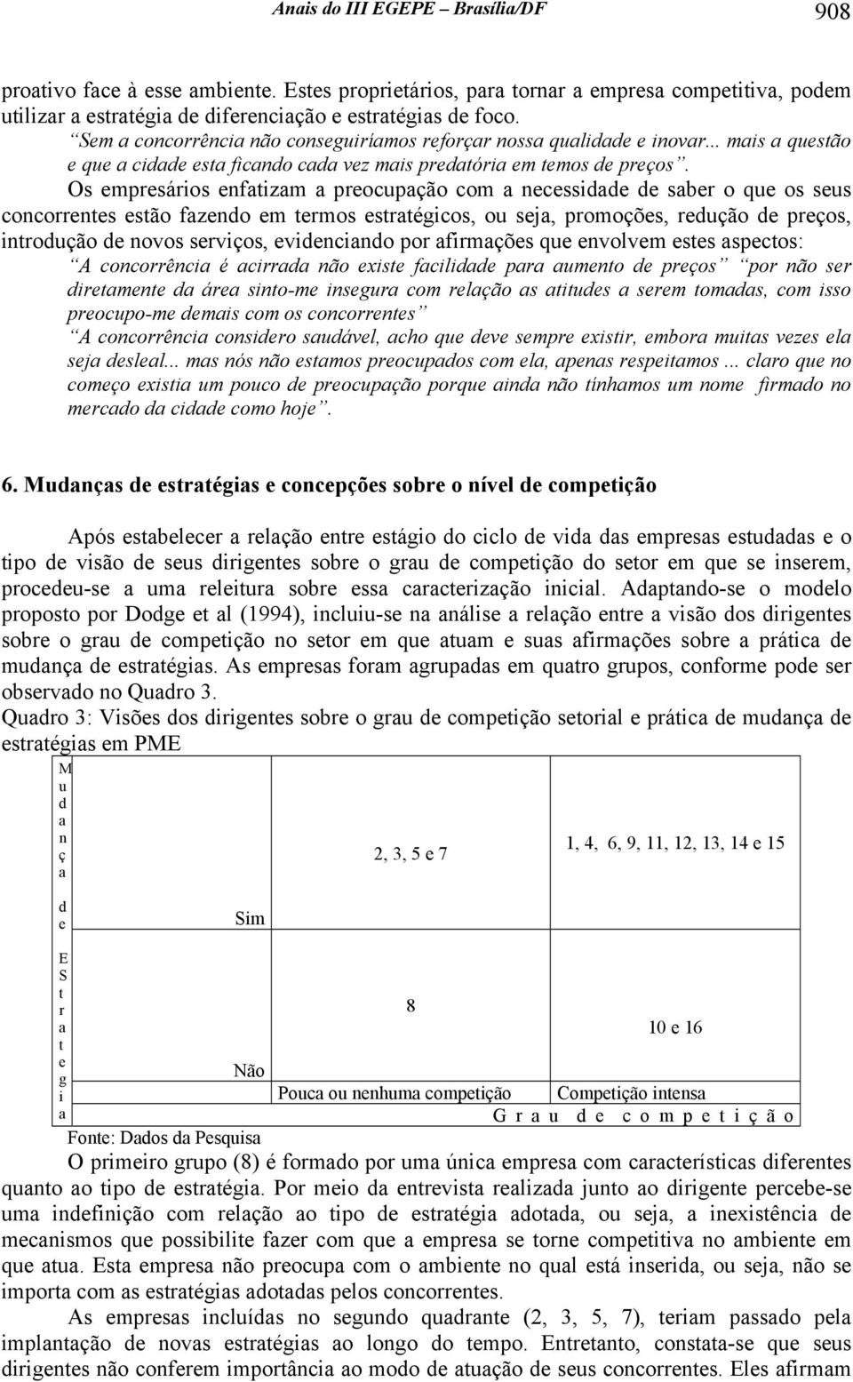 Os empresáros enftzm preocupção com necessdde de sber o que os seus concorrentes estão fzendo em termos estrtégcos, ou sej, promoções, redução de preços, ntrodução de novos servços, evdencndo por