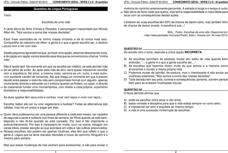 Escolhas de uma vida Lembrem-se: suas escolhas têm 50% de chance de darem certo, mas também 50% de chance de darem errado. A escolha é sua.